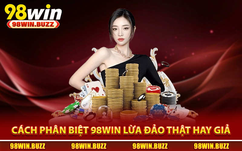 98Win Lừa Đảo? Sự Thật Đằng Sau Lời Đồn Gây Tranh Cãi 4 Cách phân biệt thông tin 98win lừa đảo thật hay giả