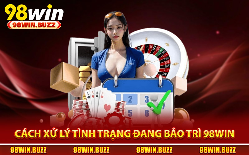 Bảo Trì 98Win - Nguyên Nhân Và Cách Khắc Phục Nhanh Nhất 3 Cách xử lý khi gặp tình trạng khi đang bảo trì 98Win