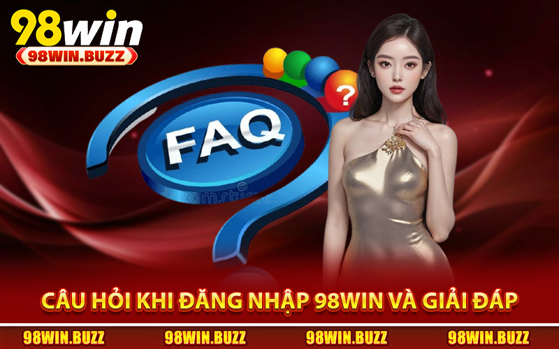 Câu hỏi khi đăng nhập 98Win và giải đáp cực nhanh