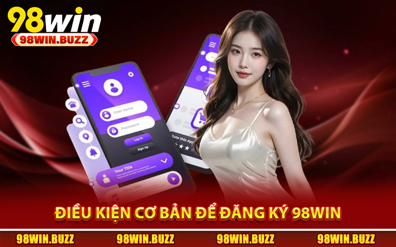 Điều kiện cơ bản để đăng ký 98Win thành công