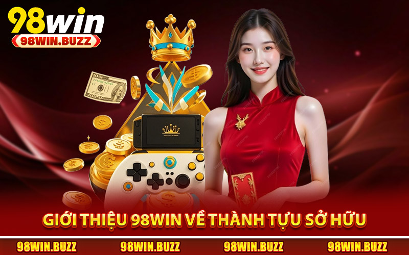 Giới Thiệu 98Win - Nền Tảng Cá Cược Với Nhiều Ưu Điểm Lớn 3 Giới thiệu 98Win về những thành tựu đang sở hữu