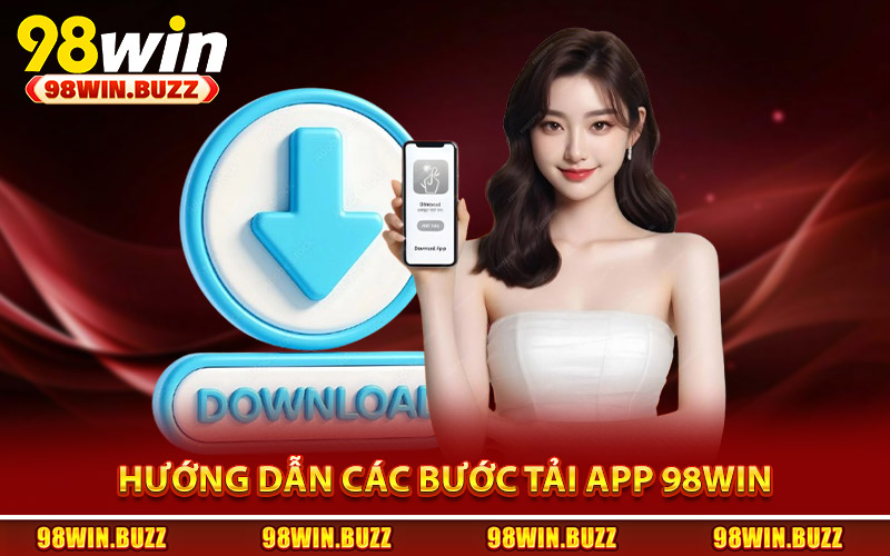 Hướng dẫn các bước tải app 98Win cho tân thủ