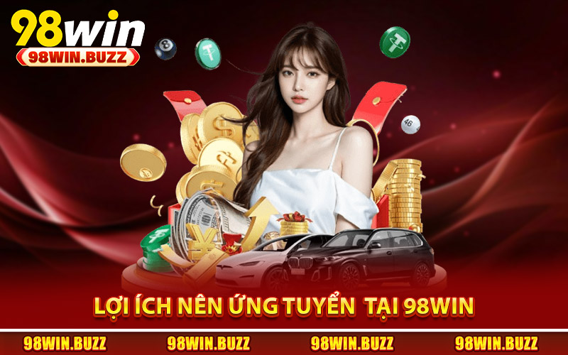 Lợi ích nên ứng tuyển cơ hội việc làm tại 98Win