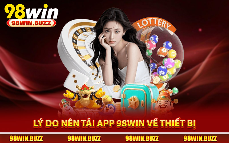 Lý do người chơi nên tải app 98Win về thiết bị