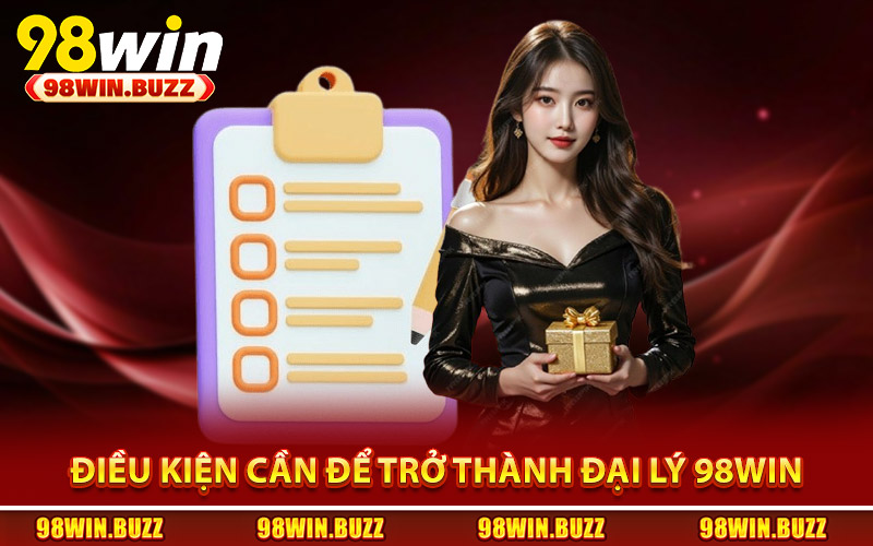 Những điều kiện cần có để trở thành đại lý 98Win