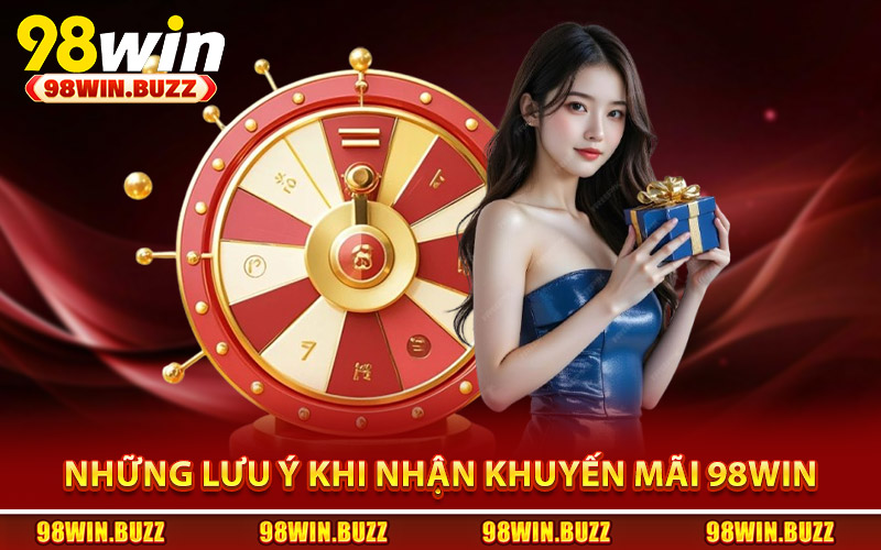 Những lưu ý quan trọng khi nhận khuyến mãi 98Win