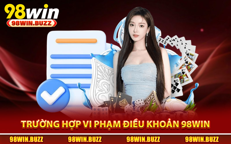 Những trường hợp vi phạm điều khoản điều kiện 98Win