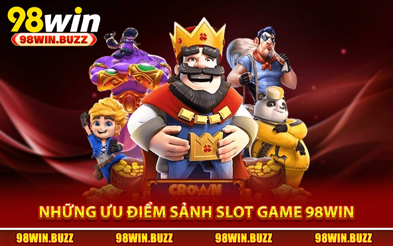 Những ưu điểm làm bùng nổ cảm xúc của sảnh slot game 98Win