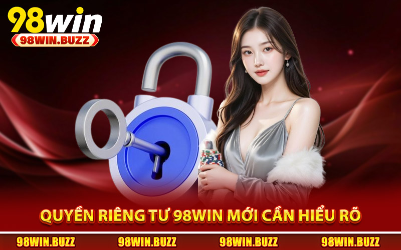 Quyền Riêng Tư 98Win -Tôn Trọng Và Bảo Vệ Quyền Người Dùng 2 Quyền riêng tư 98Win mới nhất tân thủ cần hiểu rõ