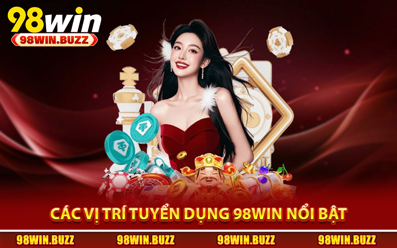 Tổng hợp các vị trí tuyển dụng 98Win nổi bật
