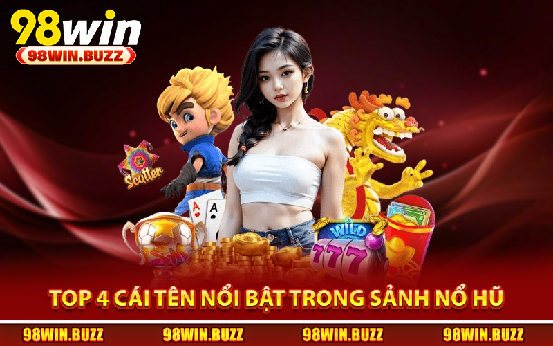 Top 4 cái tên nổi bật trong sảnh nổ hũ
