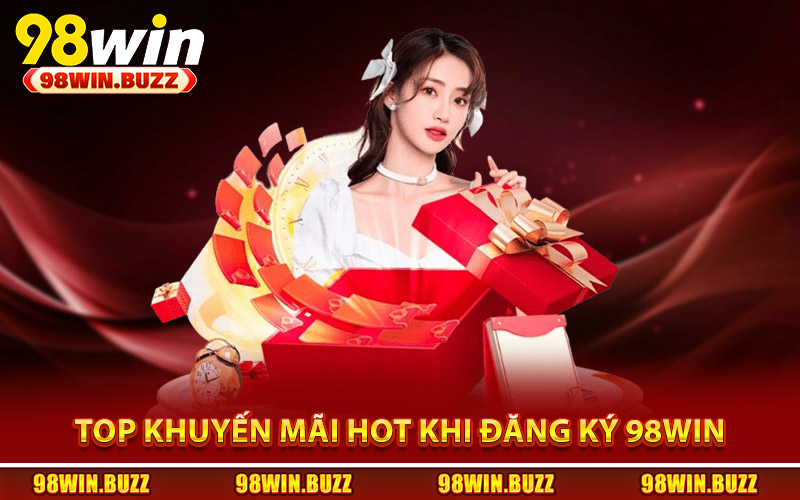 Top chương trình khuyến mãi hot khi đăng ký 98Win