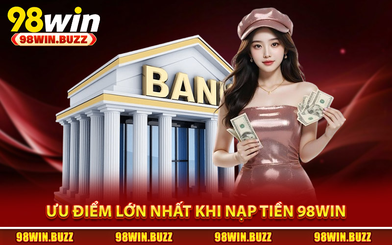 Uu diem lon nhat khi tien hanh nap tien 98Win