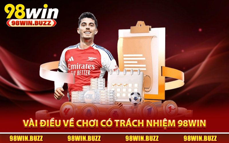 Vài điều quan trọng về chơi có trách nhiệm 98Win