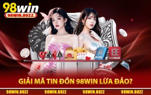 giải mã tin đồn 98win lừa đảo