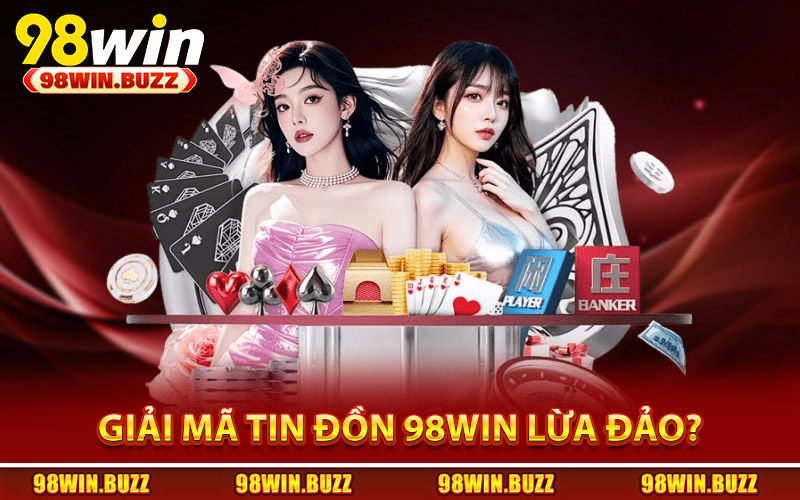 giải mã tin đồn 98win lừa đảo