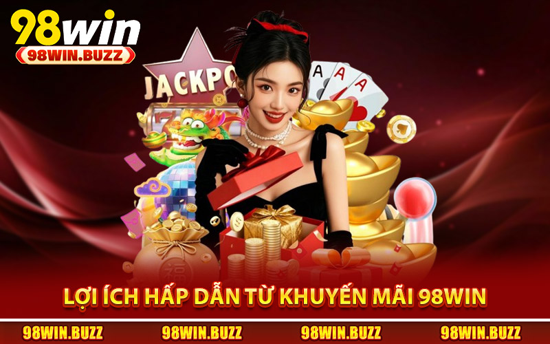lợi ích hấp dẫn từ khuyến mãi 98Win